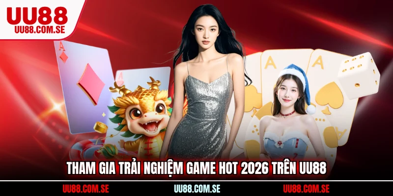 Tham gia trải nghiệm game hot 2026 trên UU88