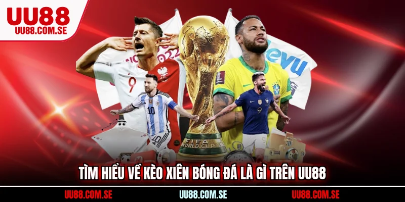 Tìm hiểu về kèo xiên bóng đá là gì trên UU88