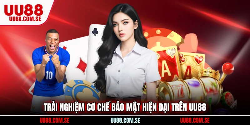 Trải nghiệm cơ chế bảo mật hiện đại trên UU88