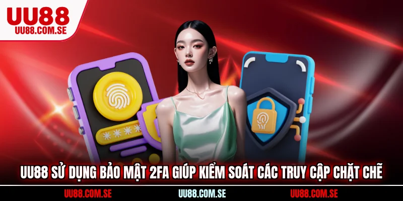 UU88 sử dụng bảo mật 2FA giúp kiểm soát các truy cập chặt chẽ 